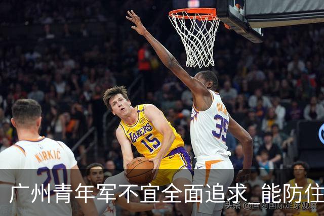 广州青年军不宜全面追求 能防住对方头球就是进步